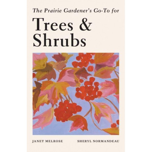 The Prairie Gardener's Go-To Guide for Trees and Shrubs - Guides for the Prairie Gardener