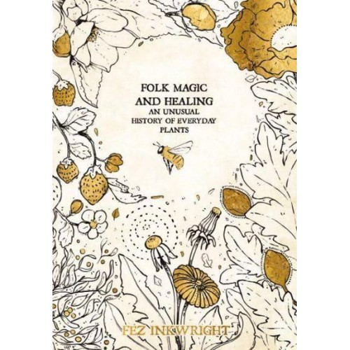 Folk Magic and Healing An Unusual History of Everyday Plants