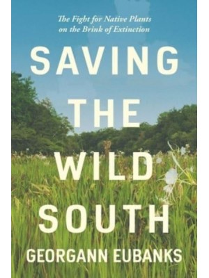 Saving the Wild South The Fight for Native Plants on the Brink of Extinction