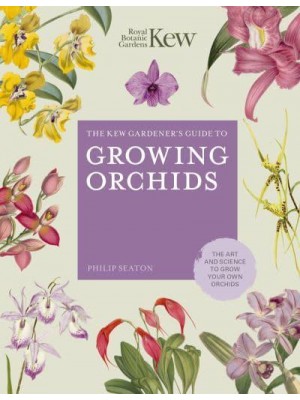 The Kew Gardener's Guide to Growing Orchids The Art and Science to Grow Your Own Orchids - Kew Experts