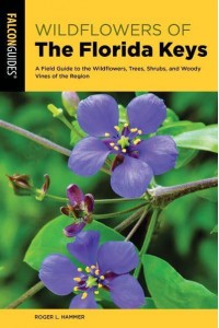 Wildflowers of the Florida Keys A Field Guide to the Wildflowers, Trees, Shrubs, and Woody Vines of the Region - Wildflower Series