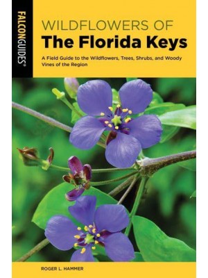 Wildflowers of the Florida Keys A Field Guide to the Wildflowers, Trees, Shrubs, and Woody Vines of the Region - Wildflower Series