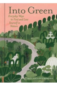 Into Green Everyday Ways to Find and Lose Yourself in Nature