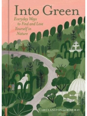 Into Green Everyday Ways to Find and Lose Yourself in Nature