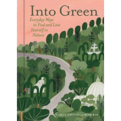 Into Green Everyday Ways to Find and Lose Yourself in Nature
