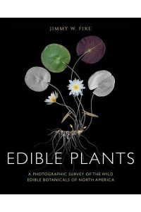 Edible Plants A Photographic Survey of the Wild Edible Botanicals of North America