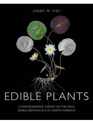 Edible Plants A Photographic Survey of the Wild Edible Botanicals of North America