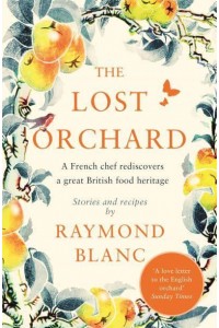 The Lost Orchard A French Chef Rediscovers a Great British Food Heritage