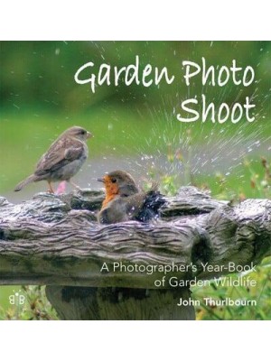 Garden Photo Shoot A Photographer's Yearbook of Garden Wildlife