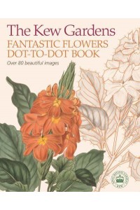 The Kew Gardens Fantastic Flowers Dot-to-Dot Book - Kew Gardens Arts & Activities