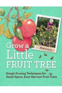 Grow a Little Fruit Tree Simple Pruning Techniques for Small-Space, Easy-Harvest Fruit Trees