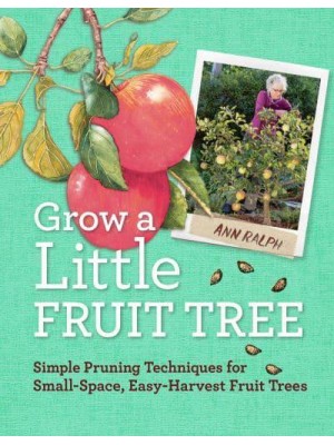 Grow a Little Fruit Tree Simple Pruning Techniques for Small-Space, Easy-Harvest Fruit Trees