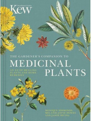 The Gardener's Companion to Medicinal Plants An A-Z of Healing Plants and Home Remedies - Kew Experts