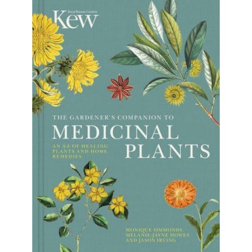 The Gardener's Companion to Medicinal Plants An A-Z of Healing Plants and Home Remedies - Kew Experts