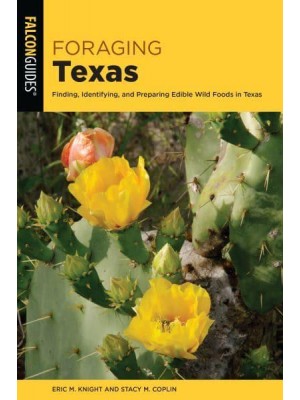 Foraging Texas Finding, Identifying, and Preparing Edible Wild Foods in Texas