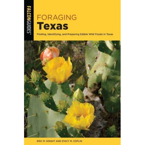 Foraging Texas Finding, Identifying, and Preparing Edible Wild Foods in Texas