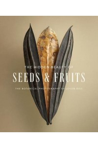 The Hidden Beauty of Seeds & Fruits The Botanical Photography of Levon Bliss