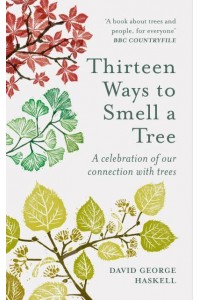 Thirteen Ways to Smell a Tree A Celebration of Our Connection With Trees