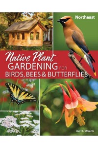 Native Plant Gardening for Birds, Bees & Butterflies. Northeast - Nature-Friendly Gardens