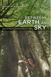 Between Earth and Sky Our Intimate Connections to Trees