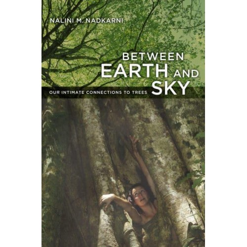 Between Earth and Sky Our Intimate Connections to Trees