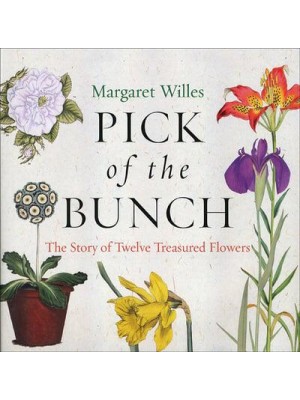 Pick of the Bunch The Story of Twelve Treasured Flowers