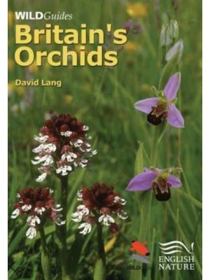 Britain's Orchids A Guide to the Identification and Ecology of the Wild Orchids of Britain and Ireland - WILDGuides of Britain & Europe