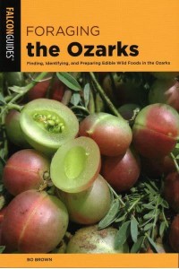 Foraging the Ozarks Finding, Identifying, and Preparing Edible Wild Foods in the Ozarks