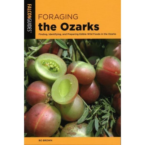 Foraging the Ozarks Finding, Identifying, and Preparing Edible Wild Foods in the Ozarks