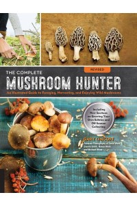 The Complete Mushroom Hunter An Illustrated Guide to Foraging, Harvesting, and Enjoying Wild Mushrooms