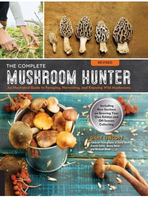 The Complete Mushroom Hunter An Illustrated Guide to Foraging, Harvesting, and Enjoying Wild Mushrooms