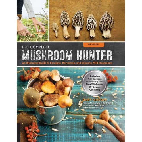 The Complete Mushroom Hunter An Illustrated Guide to Foraging, Harvesting, and Enjoying Wild Mushrooms