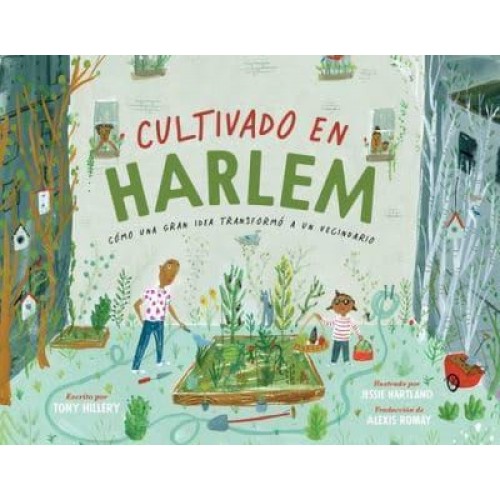 Cultivado En Harlem (Harlem Grown) Cómo Una Gran Idea Transformó a Un Vecindario