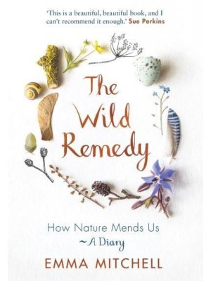 The Wild Remedy How Nature Mends Us : A Diary