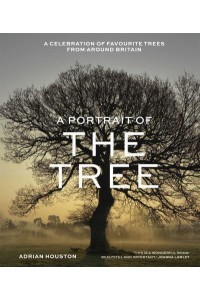 A Portrait of the Tree A Celebration of Favourite Trees from Around the UK and Ireland