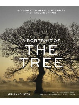 A Portrait of the Tree A Celebration of Favourite Trees from Around the UK and Ireland