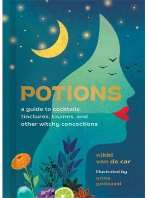 Potions A Guide to Cocktails, Tinctures, Tisanes, and Other Witchy Concoctions