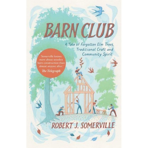 Barn Club A Tale of Forgotten Elm Trees, Traditional Craft and Community Spirit