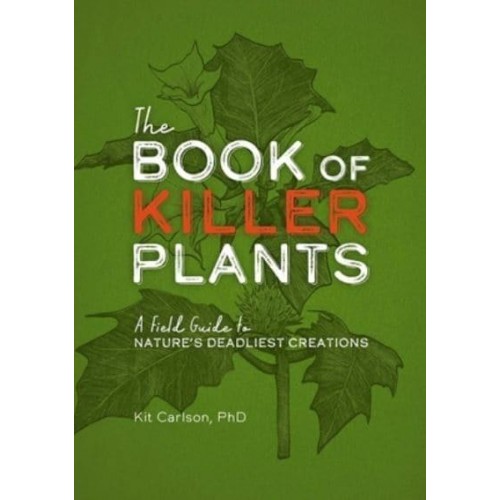 The Book of Killer Plants A Field Guide to Nature's Deadliest Creations
