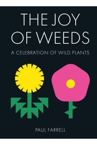 The Joy of Weeds A Celebration of Wild Plants