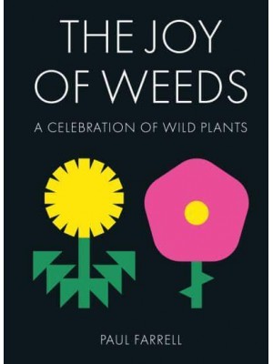 The Joy of Weeds A Celebration of Wild Plants