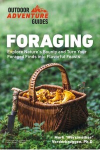 Foraging Explore Nature's Bounty and Turn Your Foraged Finds Into Flavorful Feasts - Outdoor Adventure Guide