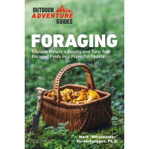 Foraging Explore Nature's Bounty and Turn Your Foraged Finds Into Flavorful Feasts - Outdoor Adventure Guide