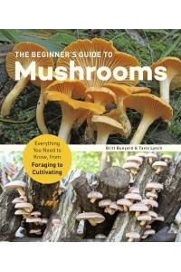 The Beginner's Guide to Mushrooms Everything You Need to Know, from Foraging to Cultivating