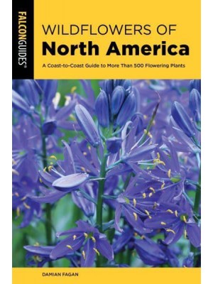 Wildflowers of North America A Coast-to-Coast Guide to More Than 500 Flowering Plants