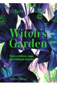 Witch's Garden Plants in Folklore, Magic and Traditional Medicine