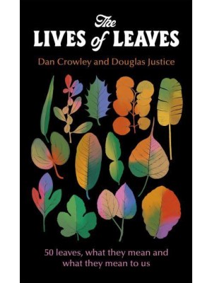 The Lives of Leaves What Leaves Mean - And What They Mean to Us