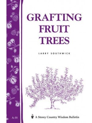 Grafting Fruit Trees Storey's Country Wisdom Bulletin A-35 - Storey Country Wisdom Bulletin