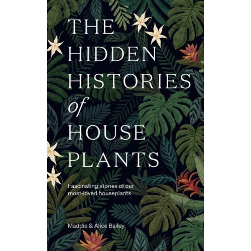 The Hidden Histories of Houseplants Fascinating Stories of Our Most-Loved Houseplants