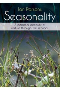 Seasonality A Personal Account of Nature Through the Seasons
